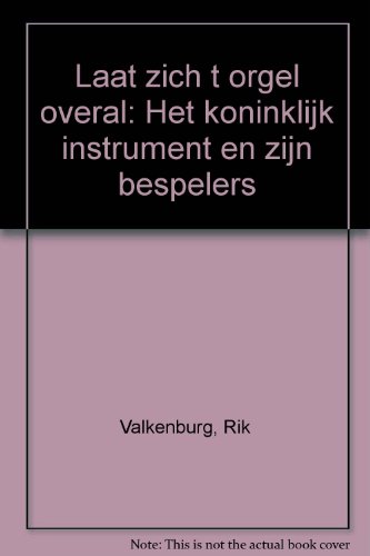 9789063890933: Laat zich t orgel overal: Het koninklijk instrument en zijn bespelers