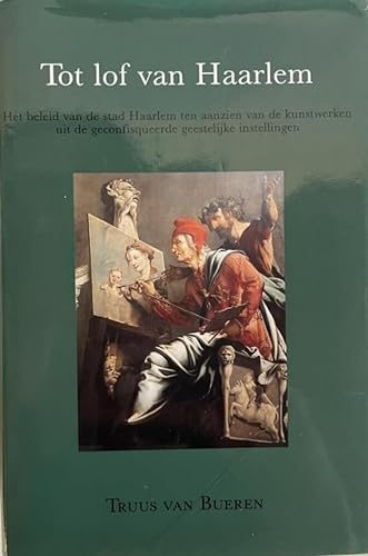 9789065503701: Tot lof van Haarlem: het beleid in de stad Haarlem ten aanzien van de kunstwerken uit de confisqueerde geestelijke instellingen