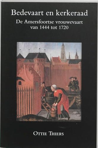 9789065503862: Bedevaart en kerkeraad: de Amersfoortse vrouwevaart van 1444 tot 1720