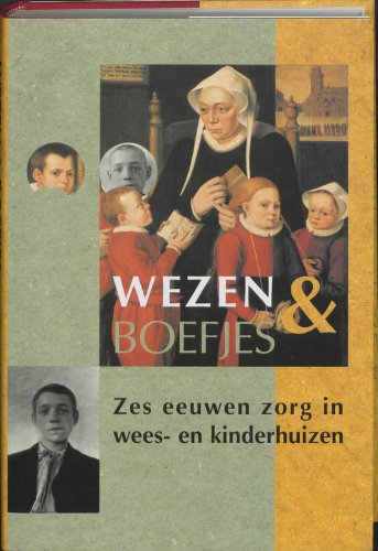 Imagen de archivo de Wezen En Boefjes: Zes Eeuwen Zorg in Wees- En Kinderhuizen a la venta por Moe's Books