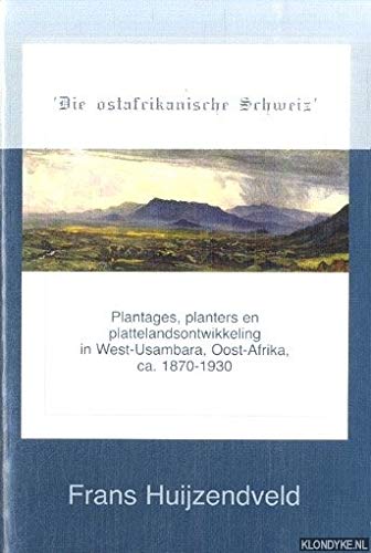 Beispielbild fr Die ostafrikanische Schweiz' Plantages, planters en plattelandsontwikkeling in West-Usambara, Oost Afrika, ca. 1870-1930 zum Verkauf von Antiquariaat Parnassos vof