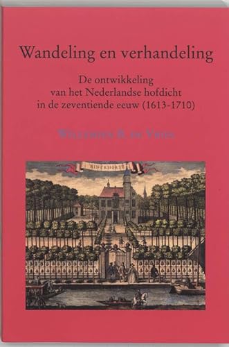 Wandeling en verhandeling: De ontwikkeling van het Nederlandse hofdicht in de zeventiende eeuw (1613-1710) (Dutch Edition) (9789065505989) by Vries, Willemien B. De