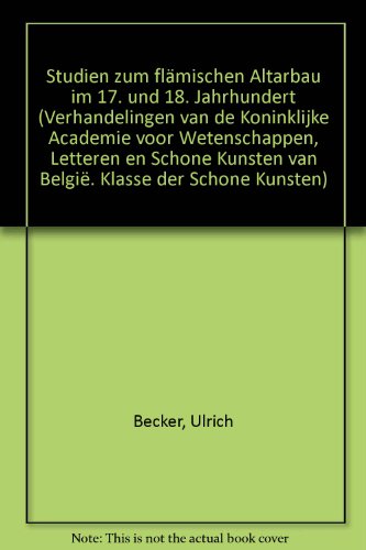 Studien zum flaÌˆmischen Altarbau im 17. und 18. Jahrhundert (Verhandelingen van de Koninklijke Academie voor Wetenschappen, Letteren en schone Kunsten ... Klasse der Schone Kunsten) (German Edition) (9789065694287) by Becker, Ulrich