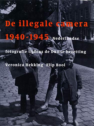 De illegale camera 1940-1945: Nederlandse fotografie tijdens de Duitse bezetting (Dutch Edition) (9789066111349) by Veronica Hekking; Flip Bool