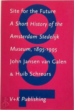 Site for the future. A short history of the Amterdam Stedelijk Museum, 1895 - 1995. - Galen, John Jansen van; Schreurs, Huib