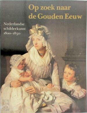 Beispielbild fr Op zoek naar de Gouden Eeuw. Nederlandse schilderkunst 1800-1850. zum Verkauf von Antiquariaat Schot