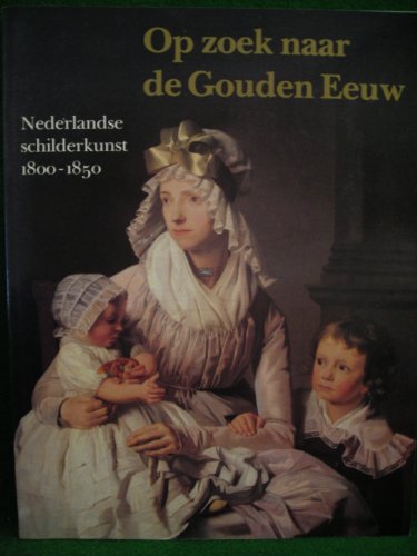Beispielbild fr Op zoek naar de Gouden Eeuw. Nederlandse schilderkunst 1800-1850 zum Verkauf von Pallas Books Antiquarian Booksellers