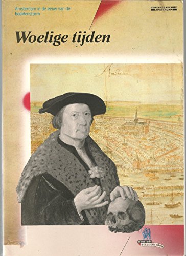 Stock image for Woelige tijden: Amsterdam in de eeuw van de beeldenstorm (Dutch Edition) for sale by Thomas Emig