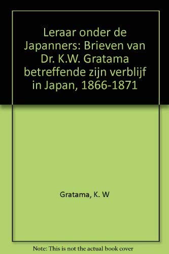 9789067071536: Leraar onder de Japanners: Brieven van Dr. K.W. Gratama betreffende zijn verblijf in Japan, 1866-1871