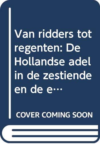 Van ridders tot regenten: De Hollandse adel in de zestiende en de eerste helft van de zeventiende eeuw (Dutch Edition) (9789067072472) by Nierop, Henk F. K. Van