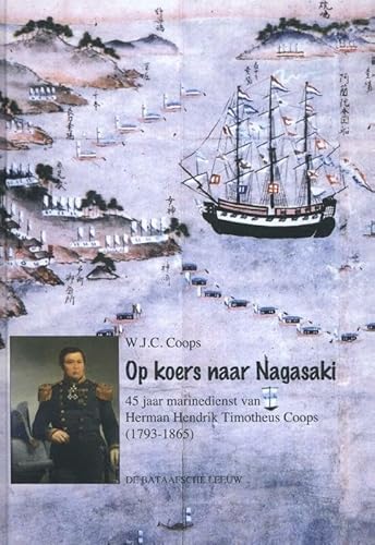 Stock image for Op koers naar Nagasaki / 45 jaar marinedienst van Herman Hendrik Timotheus Coops (1793-1865) for sale by Louis Tinner Bookshop
