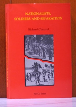 Nationalists, Soldiers and Separatists : The Ambonese Islands from Colonialism to Revolt, 1880-1950 - Chauvel, Richard