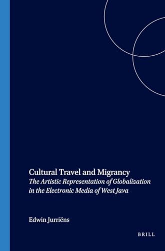 Stock image for Cultural Travel and Migrancy: The Artistic Representation of Globalization in the Electronic Media of West Java (Verhandelingen Van Het Koninklijk Instituut Voor Taal-, Land) for sale by medimops