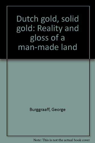 Stock image for Dutch gold, solid gold: Reality and gloss of a man-made land = werkelijkheid en schone schijn van een land op de groei = Wirklichkeit und scho?ner . von Menschen gemachten Landes (Dutch Edition) for sale by Hastings of Coral Springs