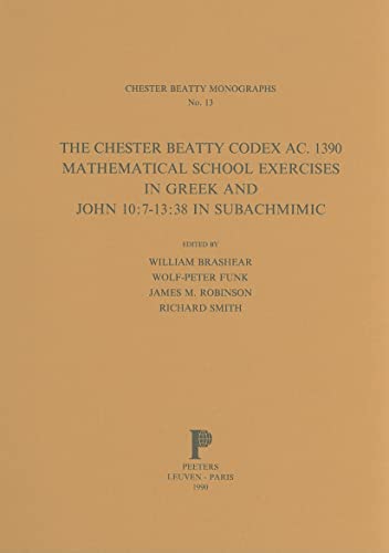 Stock image for The Chester Beatty Codex AC. 1390: Mathematical School Exercises in Greek and John 10:7-13:38 in Subachmimic (Chester Beatty Monographs) for sale by Reuseabook