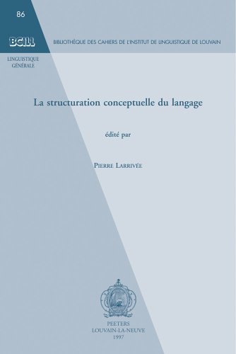 La structuration conceptuelle du langage (Bibliotheque des Cahiers de l'Institut de Linguistique de Louvain (BCILL)) - Larrivee, P