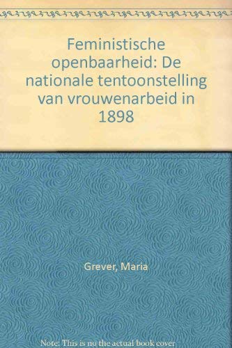 Imagen de archivo de Feministische Openbaarheid : de Nationale Tentoonstelling van Vrouwenarbeid in 1898. a la venta por Kloof Booksellers & Scientia Verlag