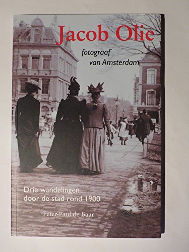 Imagen de archivo de Jacob Olie. Fotograaf van Amsterdam. Drie wandelingen door de stad rond 1900 a la venta por The Book Corner