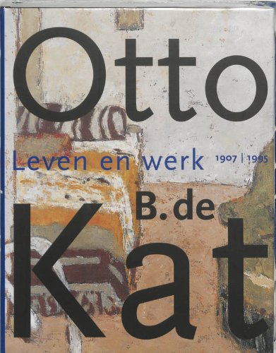 Otto B. de Kat. Leven en werk. 1907-1995. - KAT, OTTO B. DE. & WESTERINK, GERAART, TRUUSJE GOEDINGS EN HERMAN VAN RUN.