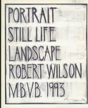 Robert Wilson: Portrait, Still Life, Landscape