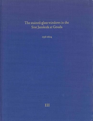 9789069842691: The Stained-glass Windows in the Sint Janskerk at Gouda III: 1556-1604 (Volume 3)