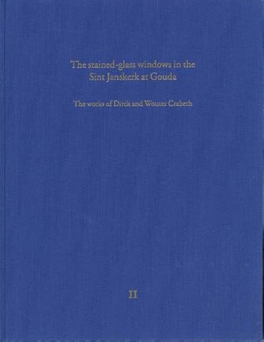 Stock image for The Stained-glass Windows in the Sint Janskerk at Gouda II: The works of Dirck and Wouter Crabeth (Volume 2) for sale by dsmbooks