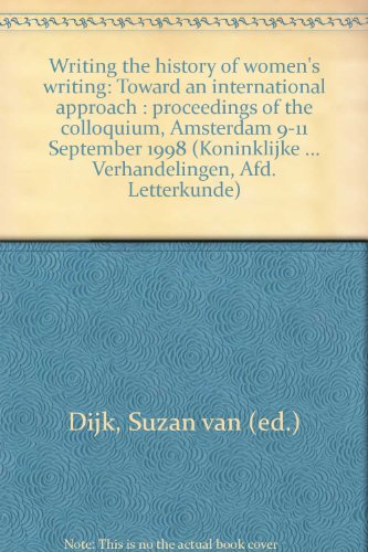 Stock image for Writing the history of women's writing: Toward an international approach : proceedings of the colloquium, Amsterdam 9-11 September 1998 (Koninklijke . Verhandelingen, Afd. Letterkunde) for sale by BMV Bookstores