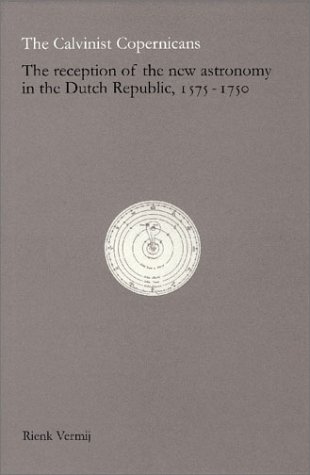 Stock image for The Reception of Copernicanism in the Dutch Republic: The Reception of the New Astronomy in the Dutch Republic, 1575-1750 (Geschiedenis Van De Wetenschap in Nederland) for sale by Devils in the Detail Ltd