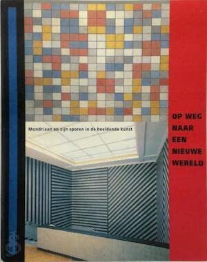 9789069970660: Op weg naar een nieuwe wereld: Mondriaan en zijn sporen in de beeldende kunst