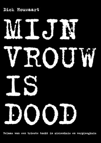 Beispielbild fr Mijn vrouw is dood. Relaas van een trieste tocht in ziekenhuis en verpleeghuis zum Verkauf von Antiquariaat Schot