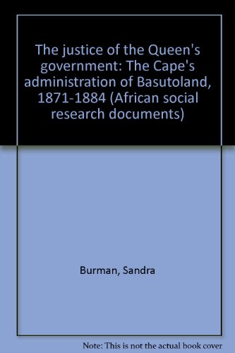 Stock image for The justice of the Queen's government: The Cape's administration of Basutoland, 1871-1884 (African social research documents) for sale by Redux Books