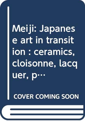 9789070216030: Meiji: Japanese art in transition : ceramics, cloisonn, lacquer, prints