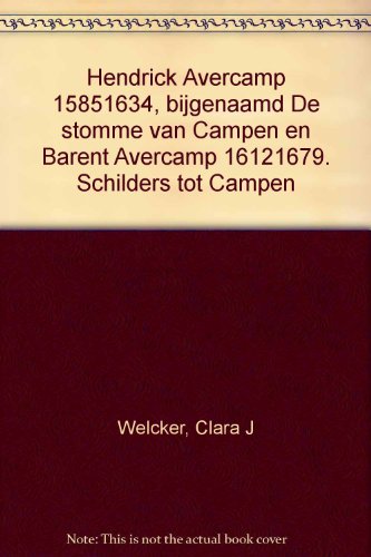 Stock image for Hendrick Avercamp 1585-1634 Bijgenaamd "De Stomme Van Campen" En Barent Avercamp 1612-1679 "Schilders Tot Campen" for sale by art longwood books