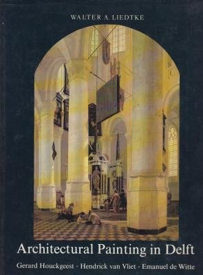 

Architectural Painting in Delft: Gerard Houckgeest, Hendrick Van Vliet, Emanuel De Witte (Aetas aurea) [Hardcover] Liedtke, Walter A.