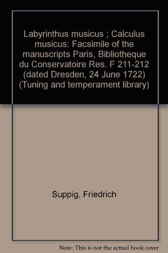 Labyrinthus musicus ; Calculus musicus: Facsimile of the manuscripts Paris, BibliotheÌ€que du Conservatoire ReÌs. F 211-212 (dated Dresden, 24 June 1722) (Tuning and temperament library) (9789070907174) by Suppig, Friedrich