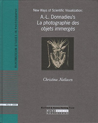 9789071450242: New Ways of Scientific Visualization : A.-l. Donnadieu's La Photographie Des Objets Immerges (Rijksmuseum studies in photography ;; vol. 5)