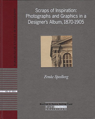 Scraps of Inspiration: Photographs and Graphics in a Designer's Album, 1870-1905. Rijksmuseum Stu...