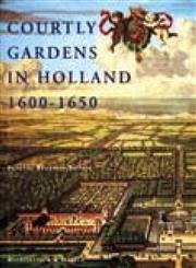 Courtly Gardens in Holland 1600-1650. The House of Orange and the Hortus Batavus - Bezemer Sellers Vanessa