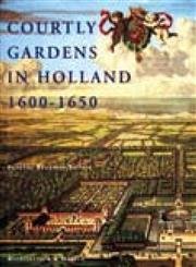 9789071570780: Courtly Gardens In Holland 1600-1650 /anglais: the House of Orange and the Hortus Batavus