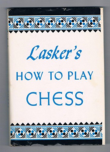 Stock image for Lasker's How to Play Chess : An Elementary Text Book for Beginners, Which Teaches Chess By a New, Easy and Comprehensive Method for sale by Vashon Island Books