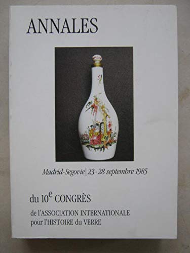 Annales Du 10e Congres De l'Association Internationale Pour l'Histoire Du Verre, Madrid-Segovie/2...