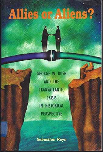 Stock image for Allies or Aliens? George W. Bush and the Transatlantic Crisis in Historical Perspective for sale by Wonder Book