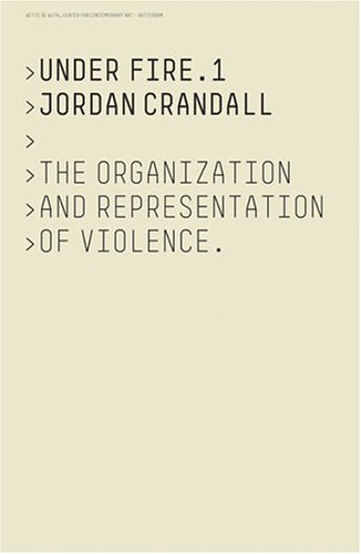 Stock image for Under Fire 1 : Jordan Crandall the Organization and Representation of Violence for sale by ANARTIST