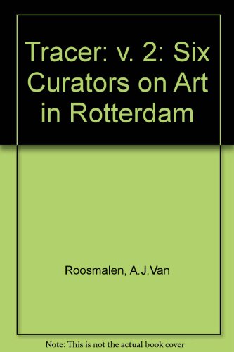 Tracer: Six Curators on Art in Rotterdam: v. 2 (9789073362635) by A.J.Van Roosmalen