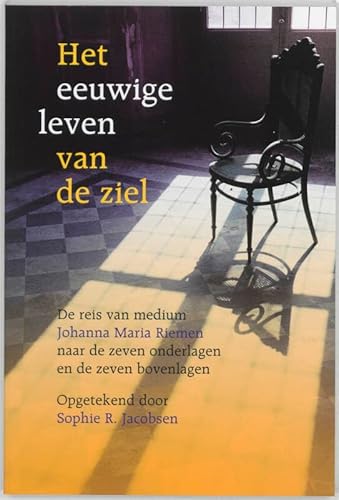 Het eeuwige leven van de ziel: de reis van medium Johanna Maria Riemen naar de zeven onderlagen en de zeven bovenlagen - Riemen, J.M.
