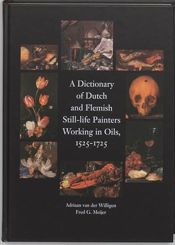 A Dictionary of Dutch & Flemish Still Life Painters Working in Oils 1525-1725 (very scarce 1st edition hardback) - Willigen, Adriaan Van Der; Meijer, Fred G.