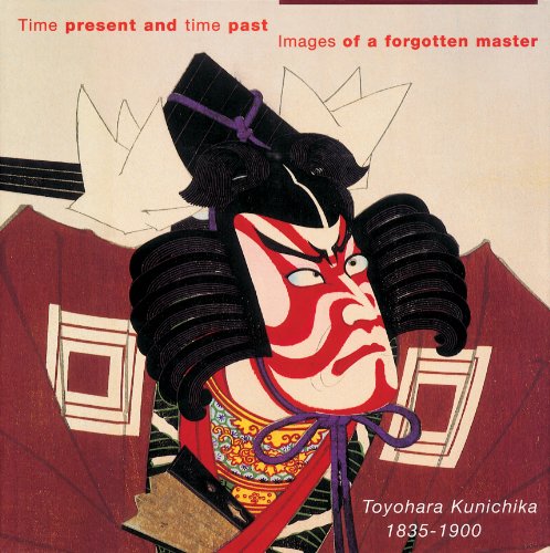 Time Present and Time Past: Images of a Forgotten Master: Toyohara Kunichika (1835-1900) - Newland, Amy Reigle