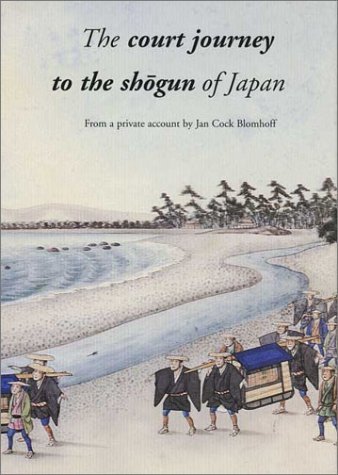 The Court Journey to the Shogun of Japan: From a private account by Jan Cock Blomhoff (9789074822183) by Forrer, Matthi; Effert, Fifi; Effert, F.R.; Forrer, M.