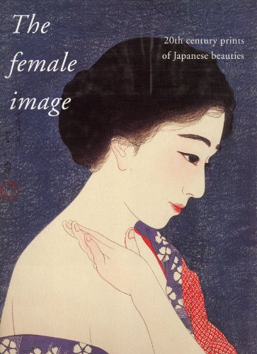 The Female Image: 20th Century Prints of Japanese Beauties - Shinji, Hamanaka; Newland, Amy Reigle