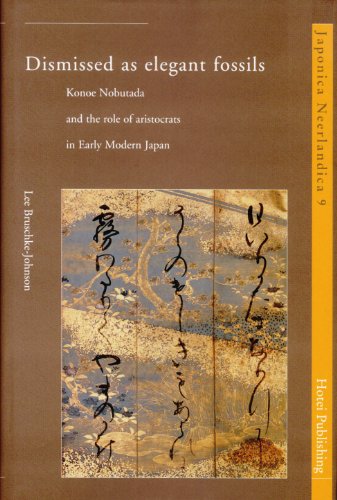 9789074822527: Dismissed as elegant fossils: Konoe Nobutada and the role of aristocrats in Early Modern Japan (Japonica Neerlandica): 9